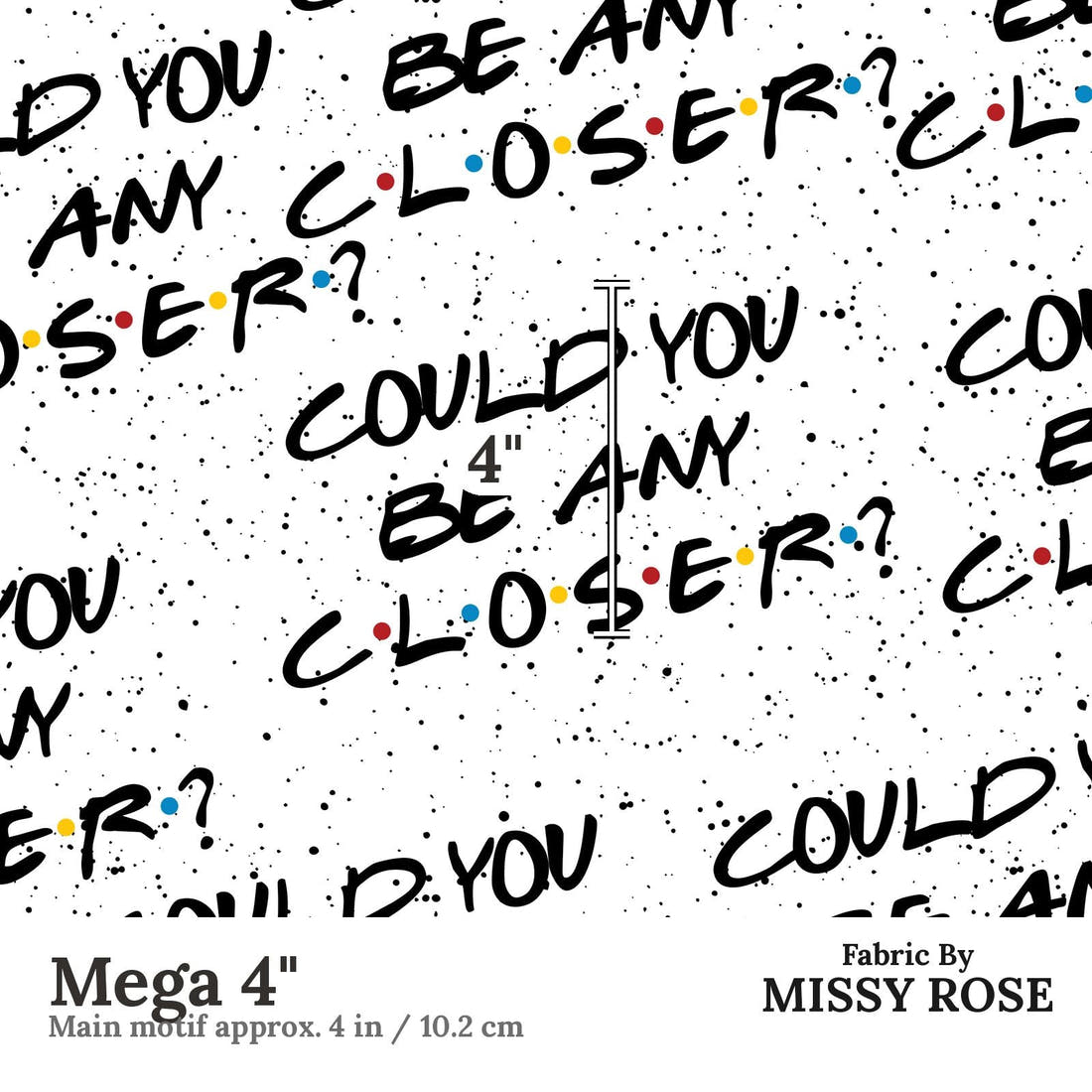 Design 148 Closer Fabric Mega 4" - print scale | Fabric by Missy Rose